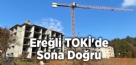 Ereğli TOKİ’de Sona Doğru