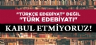 “TÜRKÇE EDEBİYAT” DEĞİL “TÜRK EDEBİYATI” KABUL ETMİYORUZ!